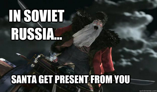 In Soviet Russia... Santa Get present from you  Russian Santa