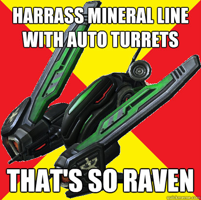 Harrass mineral line with auto turrets that's so raven  Thats So Raven