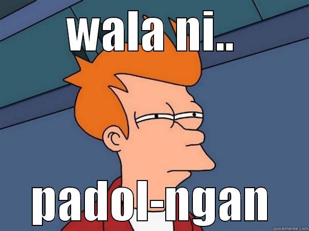 WALA NI.. PADOL-NGAN Futurama Fry