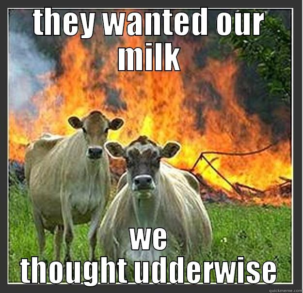 udderly punny - THEY WANTED OUR MILK WE THOUGHT UDDERWISE Evil cows