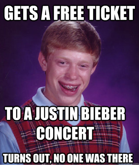 gets a free ticket to a justin bieber concert turns out, no one was there  Bad Luck Brian