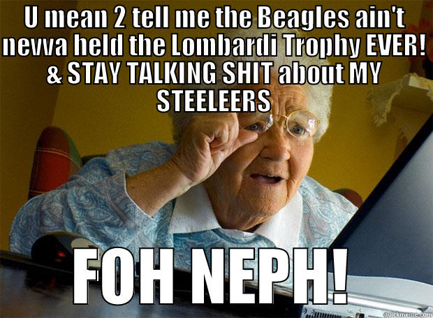 GOT 6? HELL Y'ALL AIN'T GOT 1 - U MEAN 2 TELL ME THE BEAGLES AIN'T NEVVA HELD THE LOMBARDI TROPHY EVER! & STAY TALKING SHIT ABOUT MY STEELEERS FOH NEPH! Grandma finds the Internet