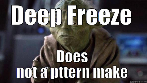 Suck it Bill - DEEP FREEZE DOES NOT A PTTERN MAKE True dat, Yoda.