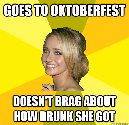 Goes to Oktoberfest Doesn't brag about how drunk she got  Tolerable Facebook Girl