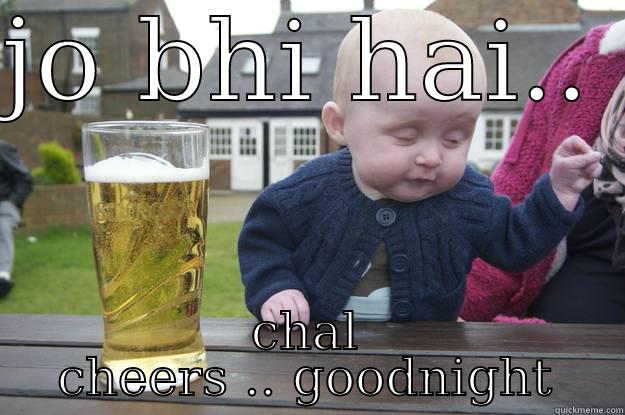 paisa paisa - JO BHI HAI..  CHAL CHEERS .. GOODNIGHT drunk baby