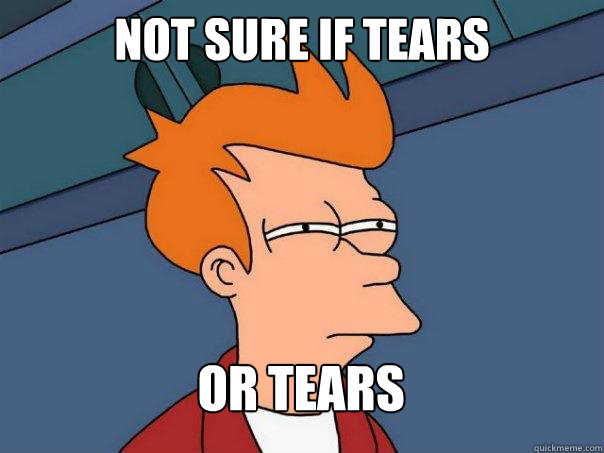 Not sure if tears Or tears  Futurama Fry