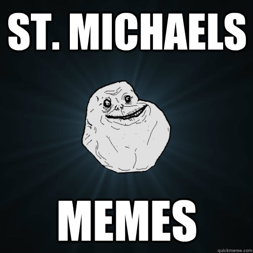 st. michaels memes  Forever Alone