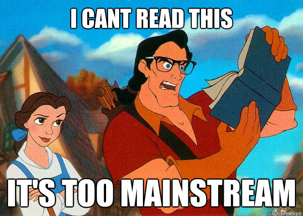 i cant read this it's too mainstream  Hipster Gaston