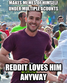 makes memes of himself under multiple acounts reddit loves him anyway  Ridiculously photogenic guy