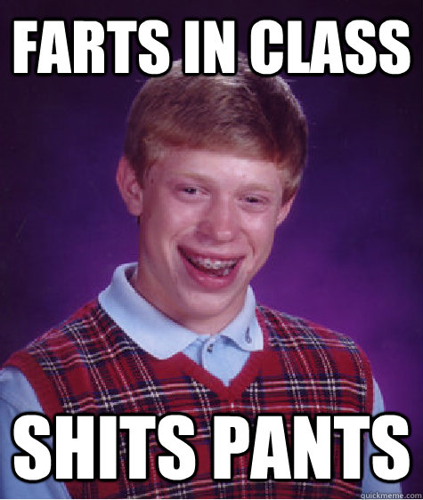 farts in class shits pants  Bad Luck Brian