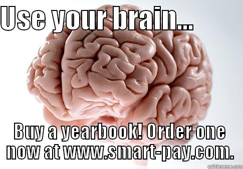 USE YOUR BRAIN...          BUY A YEARBOOK! ORDER ONE NOW AT WWW.SMART-PAY.COM. Scumbag Brain