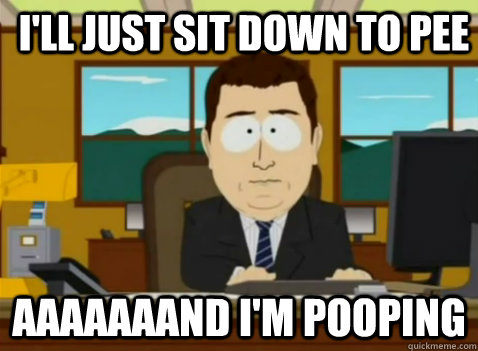 I'll just sit down to pee aaaaaaand I'm pooping  South Park Banker