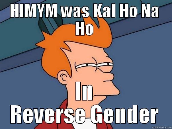 HIMYM WAS KAL HO NA HO IN REVERSE GENDER Futurama Fry