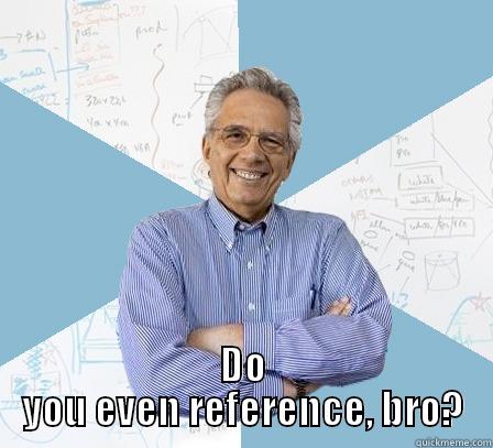  DO YOU EVEN REFERENCE, BRO? Engineering Professor