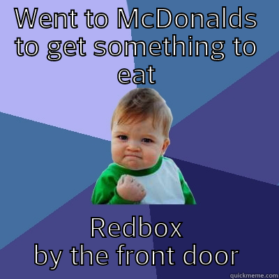 WENT TO MCDONALDS TO GET SOMETHING TO EAT REDBOX BY THE FRONT DOOR Success Kid