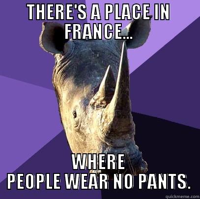 There's a place in France, where people wear no pants. - THERE'S A PLACE IN FRANCE... WHERE PEOPLE WEAR NO PANTS. Sexually Oblivious Rhino