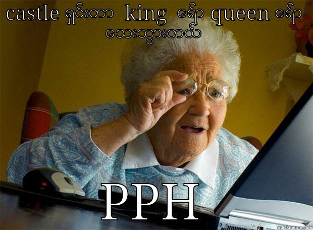 CASTLE ရွင္းတာ  KING  ေရာ္ QUEEN ေရာ္ ေသးသြားတယ္ PPH Grandma finds the Internet