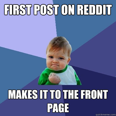 first post on reddit makes it to the front page - first post on reddit makes it to the front page  Success Kid