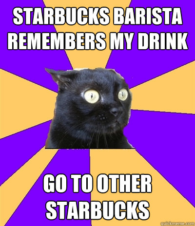 Starbucks barista remembers my drink go to other starbucks - Starbucks barista remembers my drink go to other starbucks  Anxiety Cat