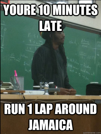 youre 10 minutes late run 1 lap around jamaica  Rasta Science Teacher