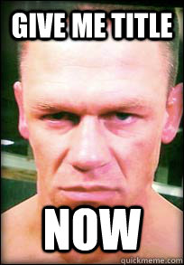 give me title now  John Cena Angry face meme