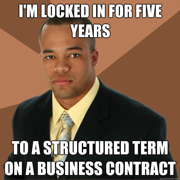 I'm locked in for five years To a structured term on a business contract - I'm locked in for five years To a structured term on a business contract  Successful Black Man