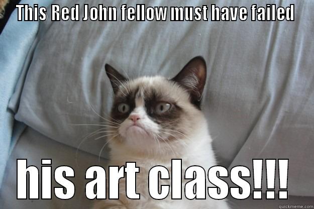 THIS RED JOHN FELLOW MUST HAVE FAILED HIS ART CLASS!!! Grumpy Cat