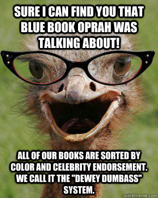 Sure I can find you that blue book Oprah was talking about! All of our books are sorted by color and celebrity endorsement. We call it the 