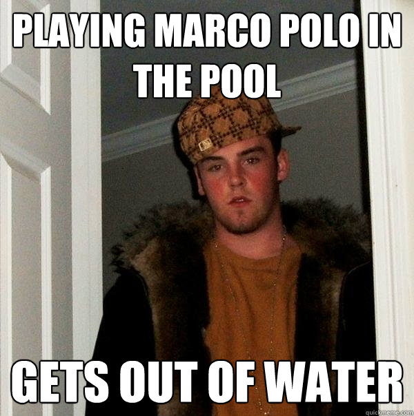 Playing marco polo in the pool gets out of water - Playing marco polo in the pool gets out of water  Scumbag Steve