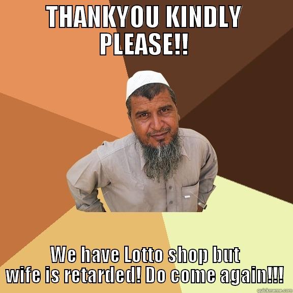 THANKYOU KINDLY PLEASE!! WE HAVE LOTTO SHOP BUT WIFE IS RETARDED! DO COME AGAIN!!! Ordinary Muslim Man