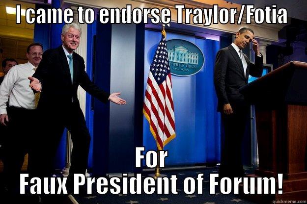 I CAME TO ENDORSE TRAYLOR/FOTIA FOR FAUX PRESIDENT OF FORUM! Inappropriate Timing Bill Clinton