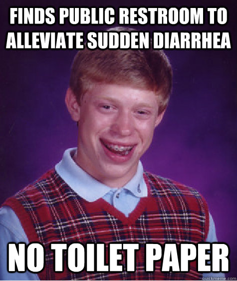 finds public restroom to alleviate sudden diarrhea no toilet paper  Bad Luck Brian