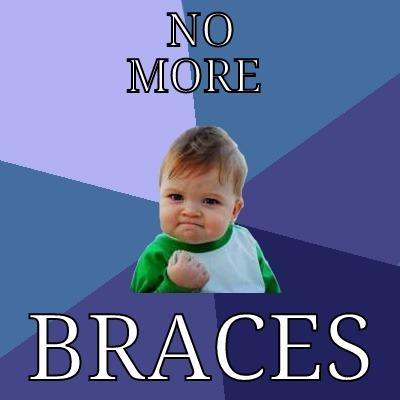 Bye braces -         NO        MORE   BRACES Success Kid