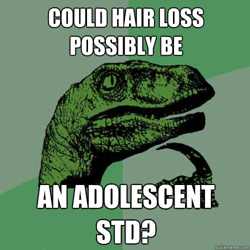 Could hair loss possibly be an adolescent STD? - Could hair loss possibly be an adolescent STD?  Philosoraptor