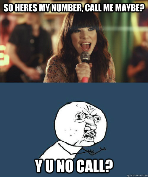 So heres my number, call me maybe? Y U NO CALL? - So heres my number, call me maybe? Y U NO CALL?  No love for teenyboppers