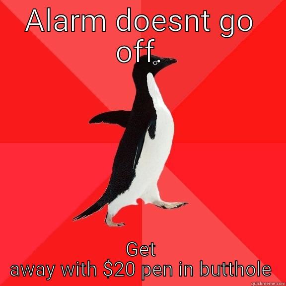 ALARM DOESNT GO OFF. GET AWAY WITH $20 PEN IN BUTTHOLE Socially Awesome Penguin