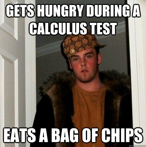 Gets hungry during a calculus test Eats a bag of chips  Scumbag Steve