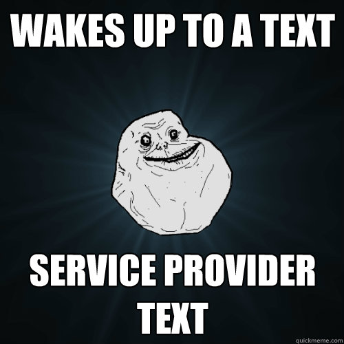 wakes up to a text Service provider text  Forever Alone