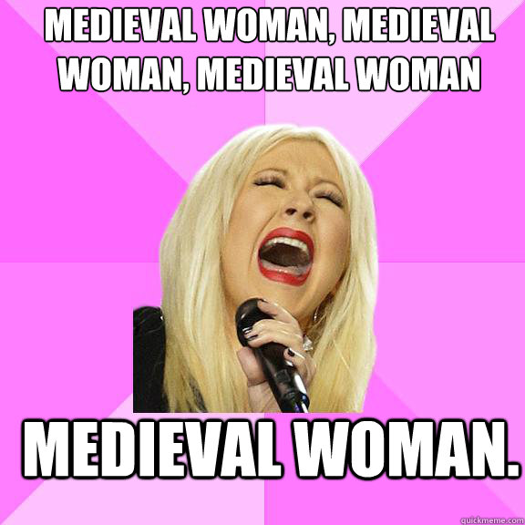 medieval woman, medieval woman, medieval woman Medieval woman.  Wrong Lyrics Christina