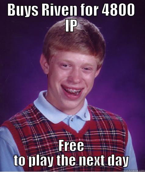 BUYS RIVEN FOR 4800 IP FREE TO PLAY THE NEXT DAY Bad Luck Brian