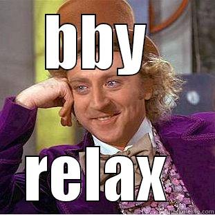 BBY  RELAX  Condescending Wonka