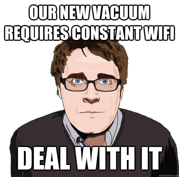 Our new vacuum requires constant wifi deal with it  Always Online Adam Orth