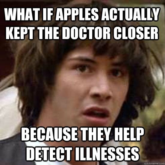 What if apples actually kept the doctor closer because they help detect illnesses  conspiracy keanu