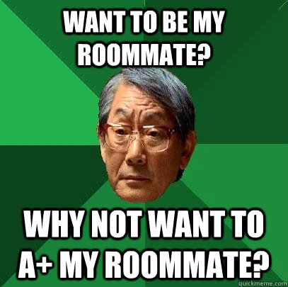 Want to be my roommate? Why not want to A+ my roommate?  High Expectations Asian Father