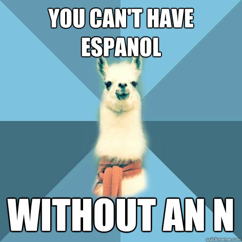 You can't have espanol without an n  Linguist Llama