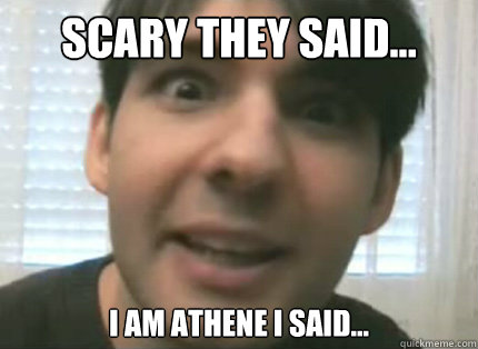 scary they said... i am athene i said... - scary they said... i am athene i said...  Athene pwns noobs