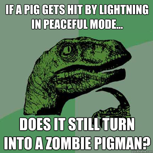 If a pig gets hit by lightning in peaceful mode... Does it still turn into a zombie pigman?  Philosoraptor