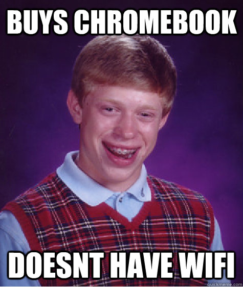 buys chromebook doesnt have wifi  Bad Luck Brian