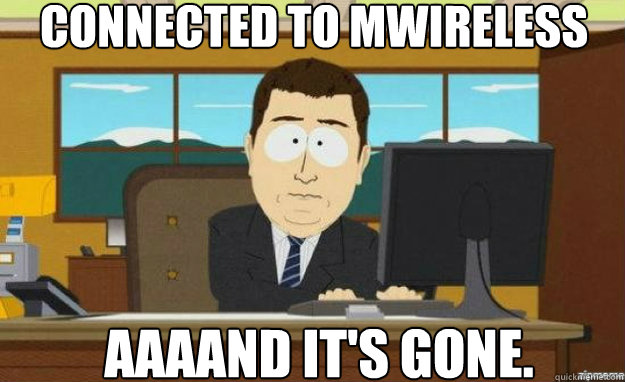 Connected to Mwireless AAAAND IT'S gone. - Connected to Mwireless AAAAND IT'S gone.  aaaand its gone