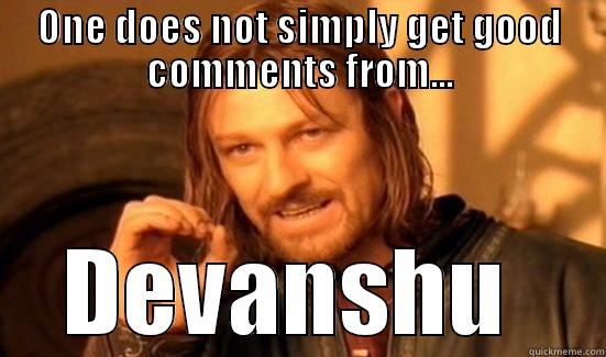 ONE DOES NOT SIMPLY GET GOOD COMMENTS FROM... DEVANSHU  Boromir